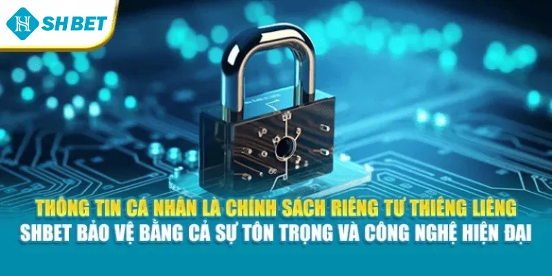 Thông tin cá nhân là chính sách riêng tư thiêng liêng – Shbet bảo vệ bằng cả sự tôn trọng và công nghệ hiện đại